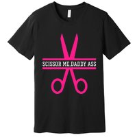 Scissor Me Daddy Ass Premium T-Shirt