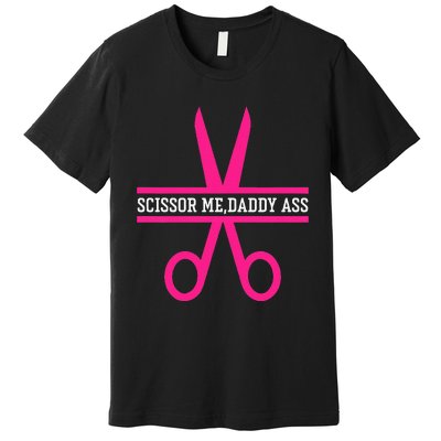 Scissor Me Daddy Ass Premium T-Shirt