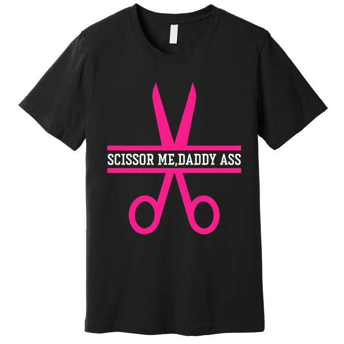 Scissor Me Daddy Ass Premium T-Shirt