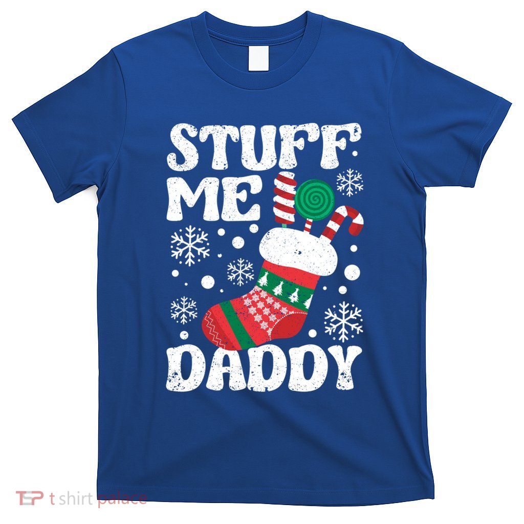 Stuff Me Daddy Naughty Christmas Jokes Stocking Dirty Xmas Swea T-Shirt
