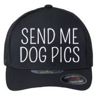 Send Me Dog Pics Funny Dog Lover Quote Flexfit Unipanel Trucker Cap