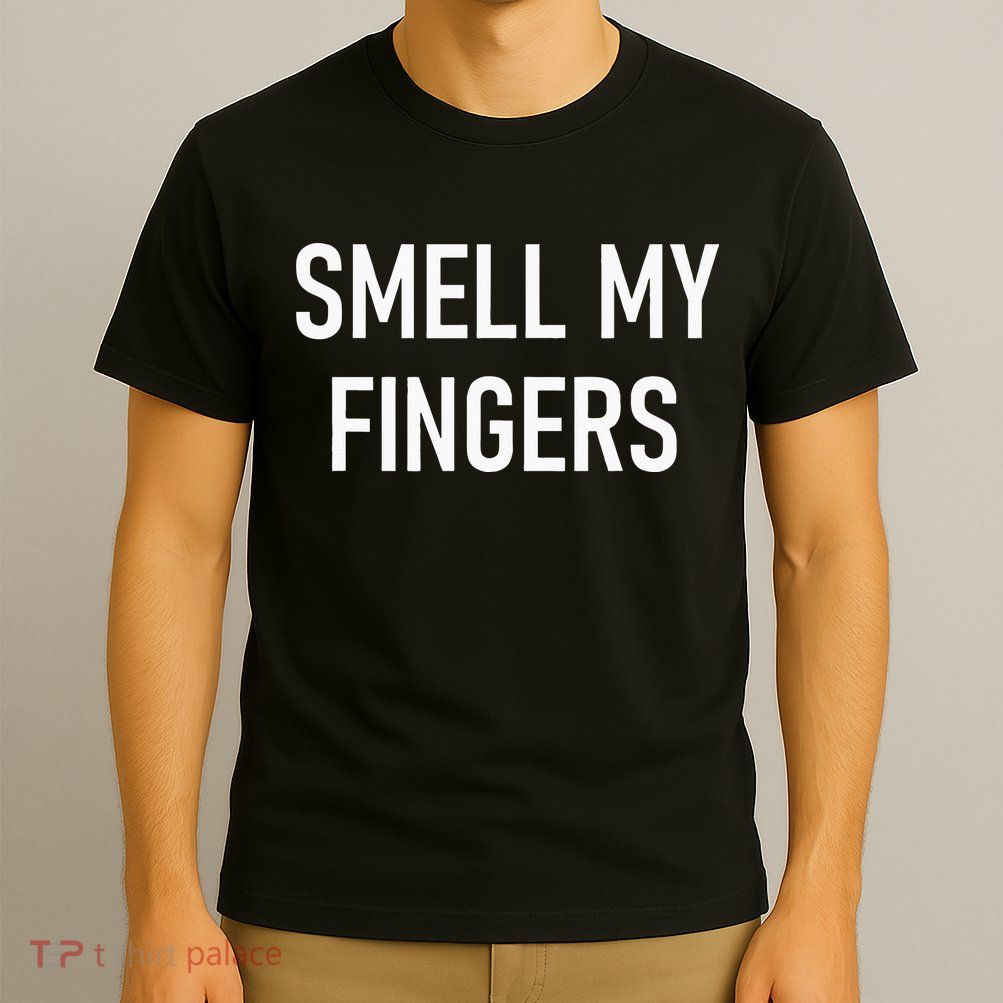 Smell My Fingers Funny Jokes Sarcastic T-Shirt