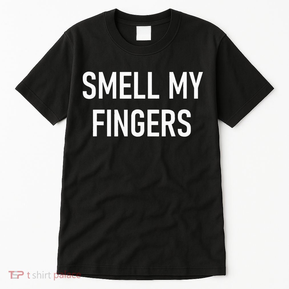 Smell My Fingers Funny Jokes Sarcastic Tall T-Shirt