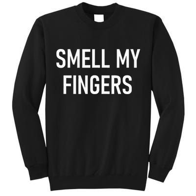 Smell My Fingers Funny Jokes Sarcastic Tall Sweatshirt