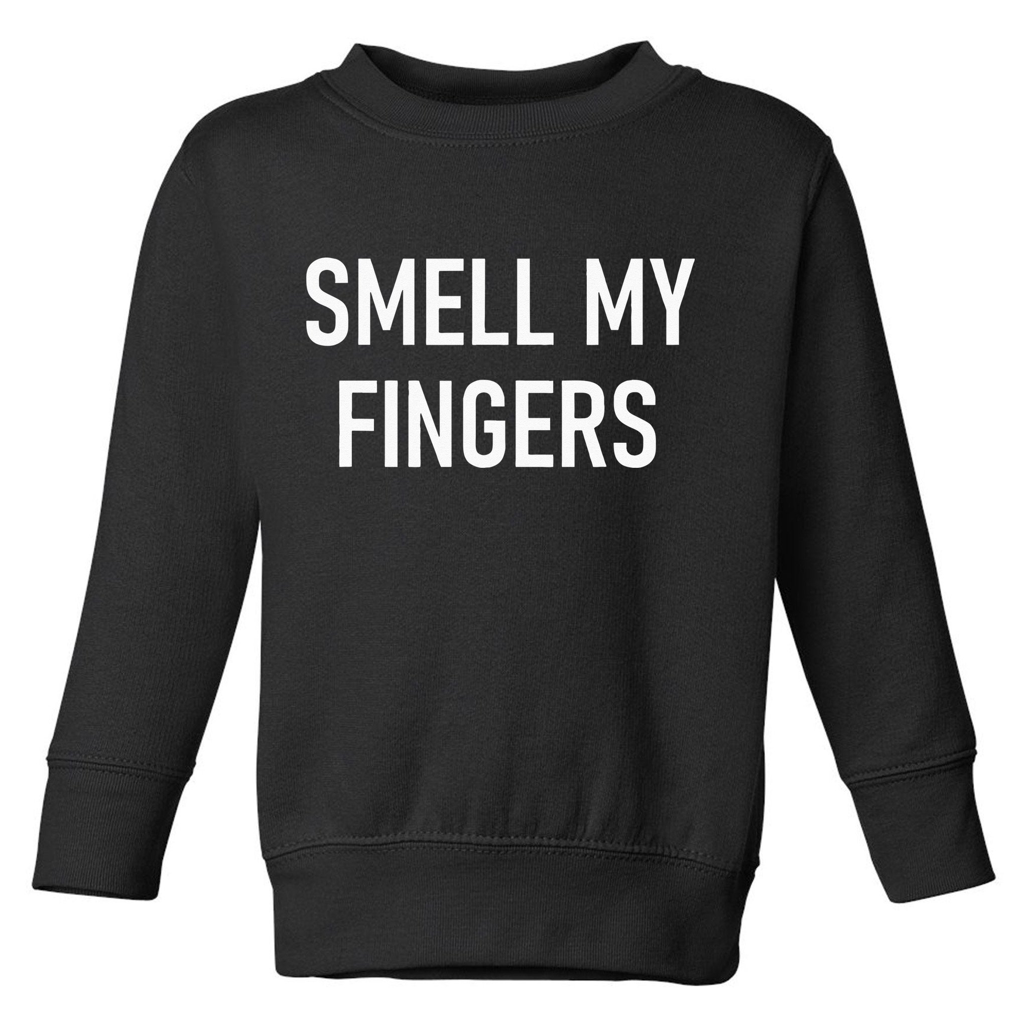 Smell My Fingers Funny Jokes Sarcastic Toddler Sweatshirt