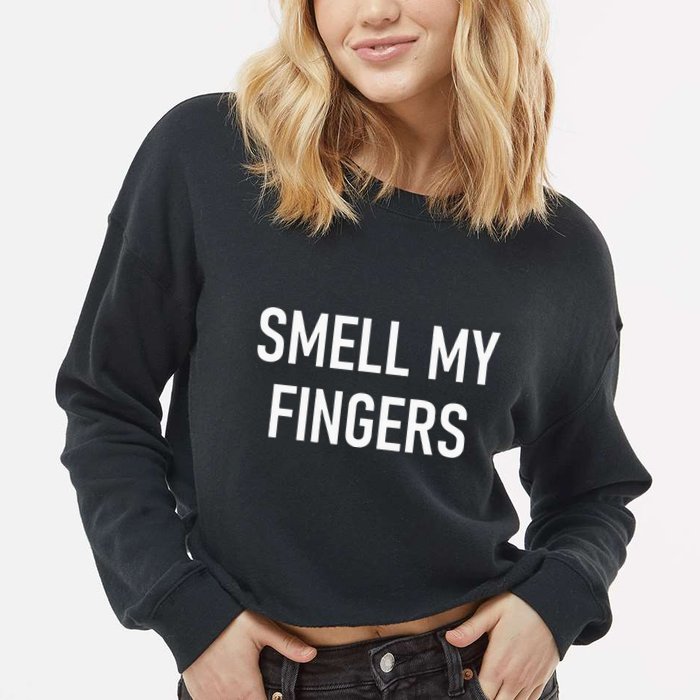 Smell My Fingers Funny Jokes Sarcastic Cropped Pullover Crew