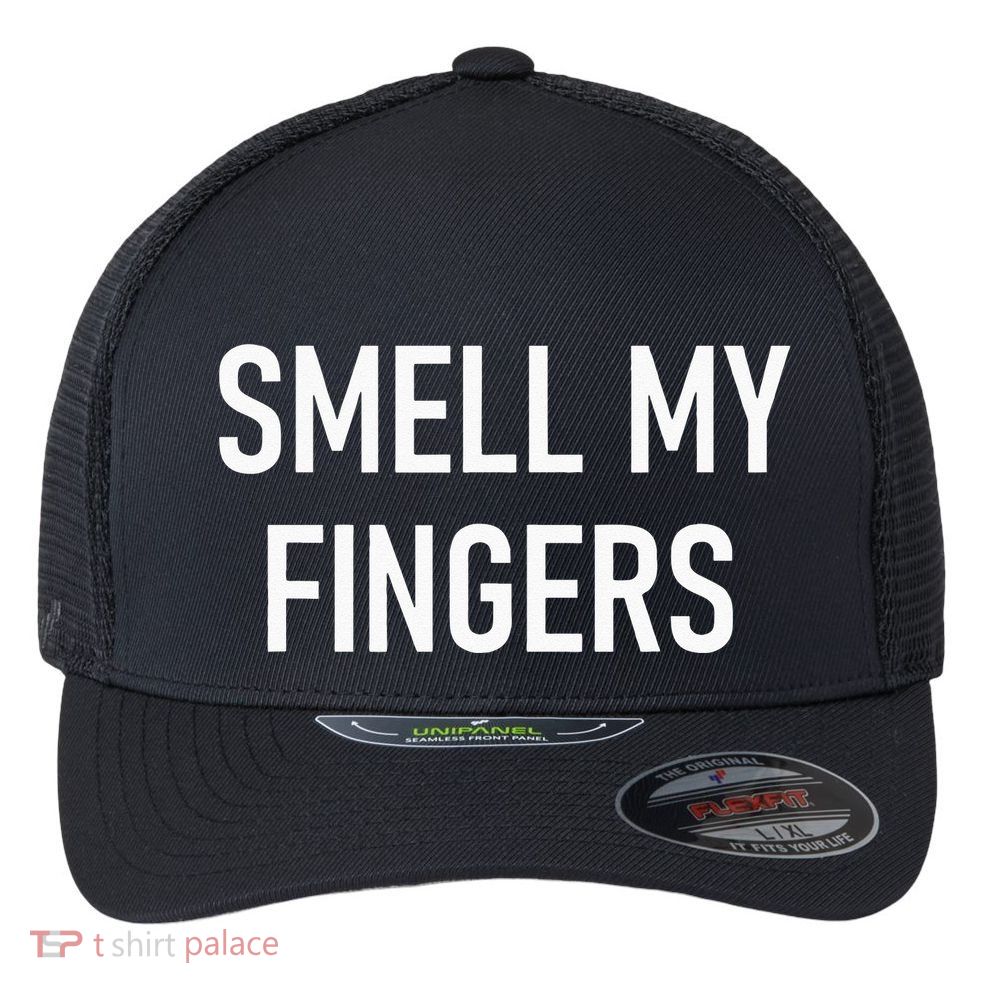 Smell My Fingers Funny Jokes Sarcastic Flexfit Unipanel Trucker Cap