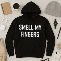 Smell My Fingers Funny Jokes Sarcastic Hoodie