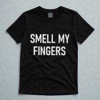 Smell My Fingers Funny Jokes Sarcastic T-Shirt