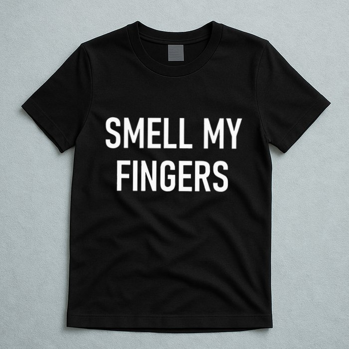 Smell My Fingers Funny Jokes Sarcastic T-Shirt