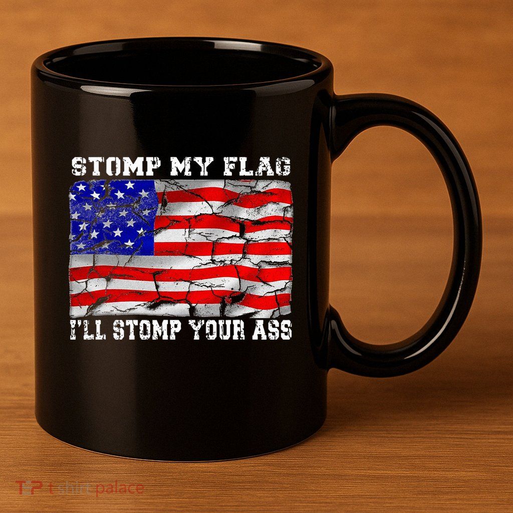 Stomp My Flag Ill Stomp Your Ass 11oz C Handle Ceramic Mug