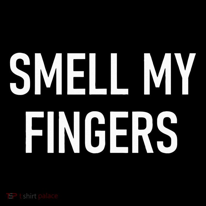 Smell My Fingers Funny Jokes Sarcastic T-Shirt