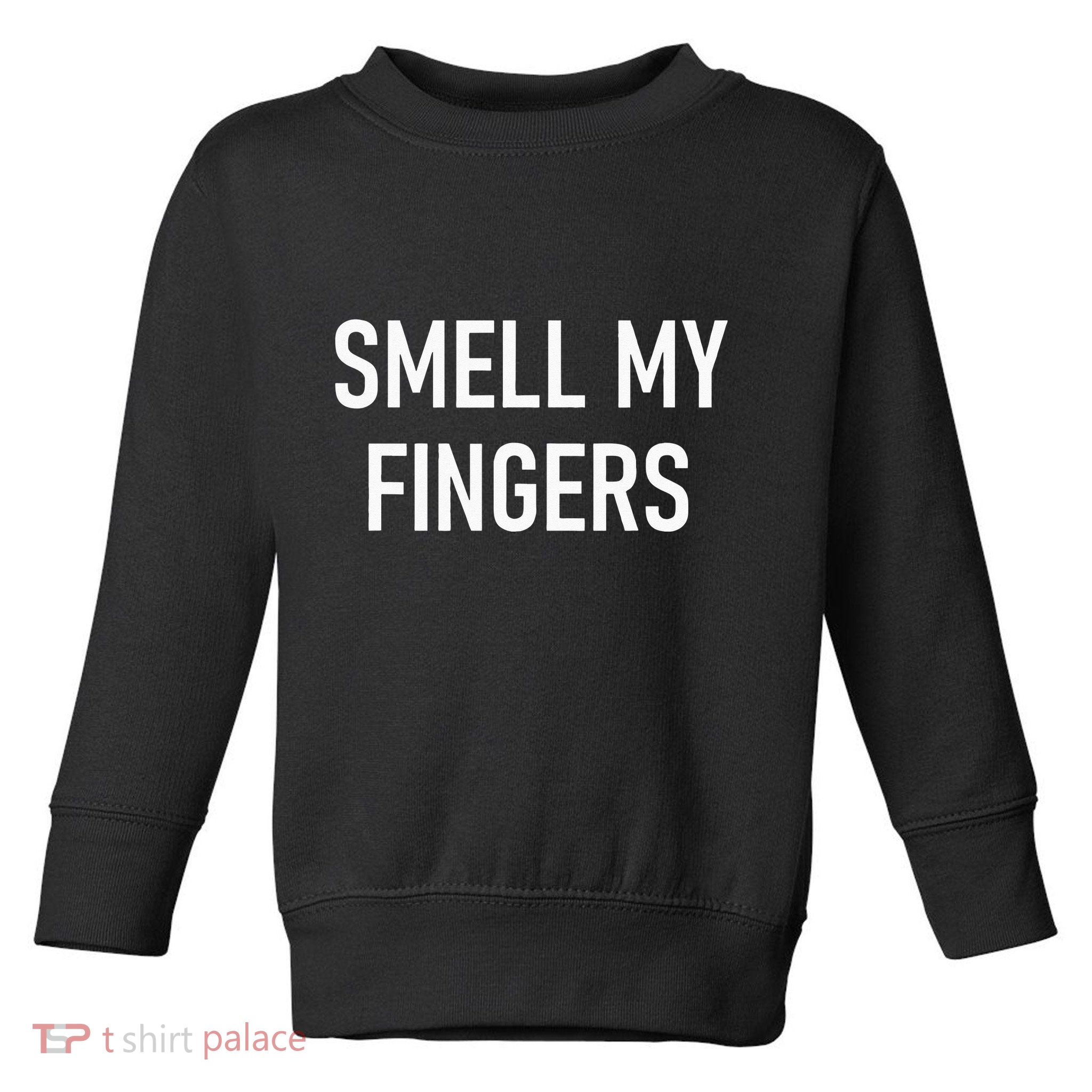 Smell My Fingers Funny Jokes Sarcastic Toddler Sweatshirt