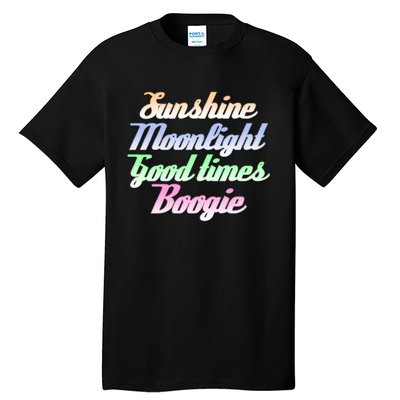 Sunshine. Moonlight. Good Times. Boogie Tall T-Shirt