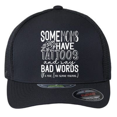 Some Moms Have Tattoos & Say Bad Words Flexfit Unipanel Trucker Cap