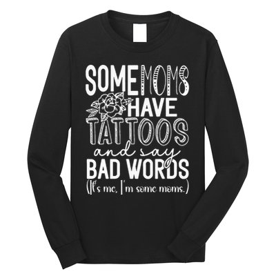 Some Moms Have Tattoos & Say Bad Words Long Sleeve Shirt