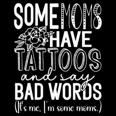 Some Moms Have Tattoos & Say Bad Words T-Shirt