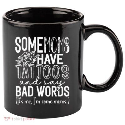 Some Moms Have Tattoos & Say Bad Words 11oz C Handle Ceramic Mug