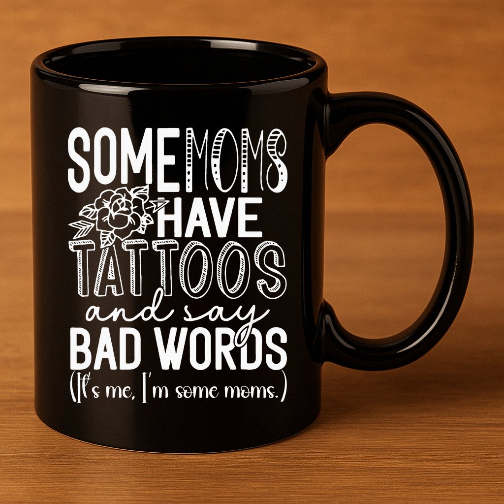 Some Moms Have Tattoos & Say Bad Words 11oz C Handle Ceramic Mug