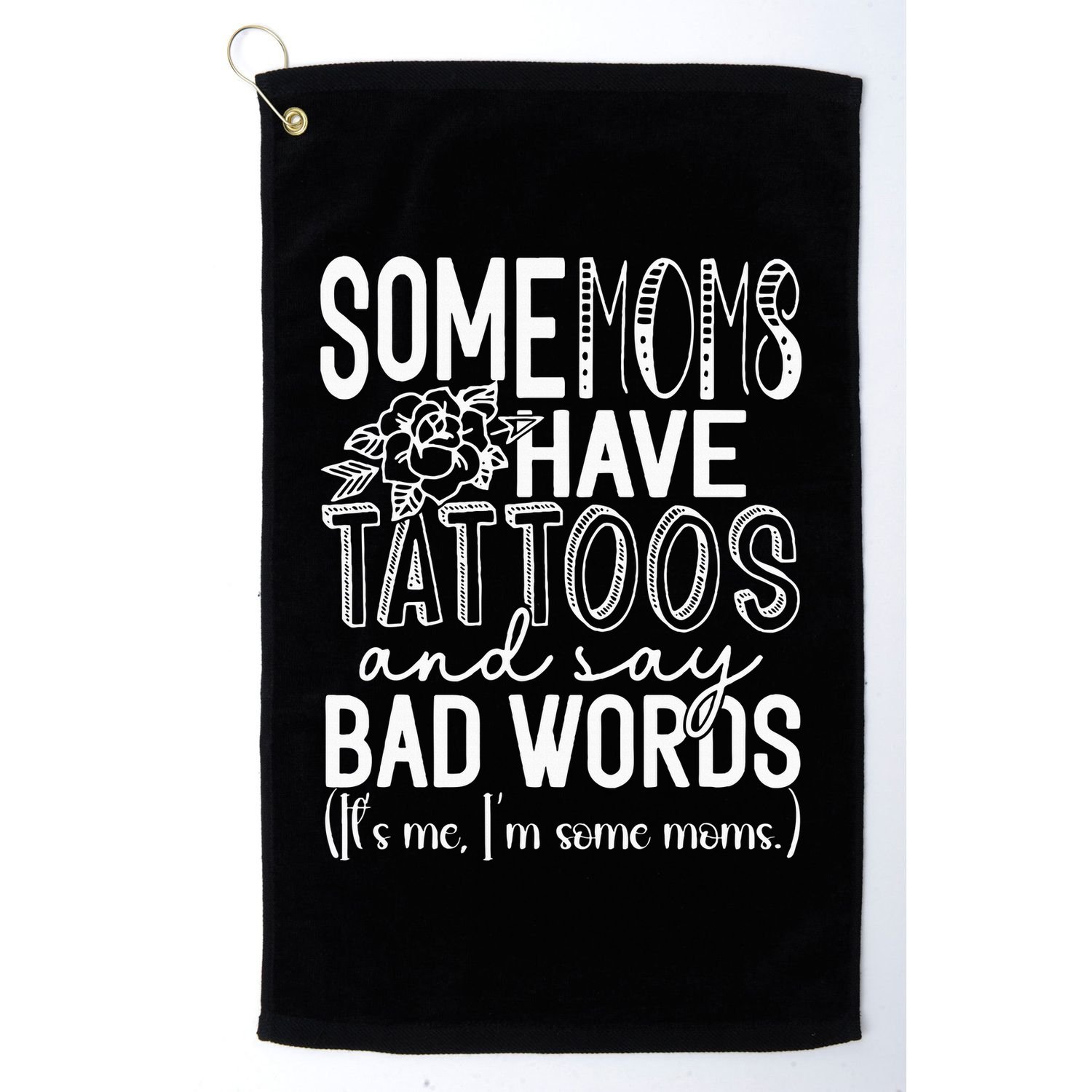 Some Moms Have Tattoos & Say Bad Words Golf Towel