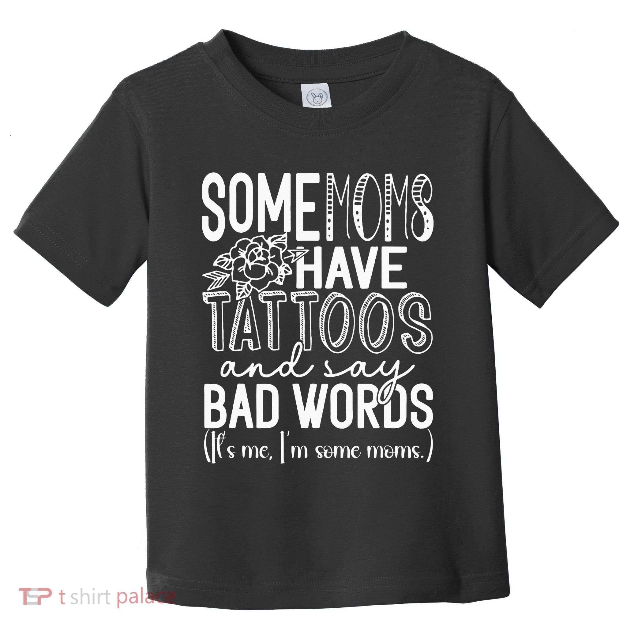 Some Moms Have Tattoos & Say Bad Words Toddler T-Shirt