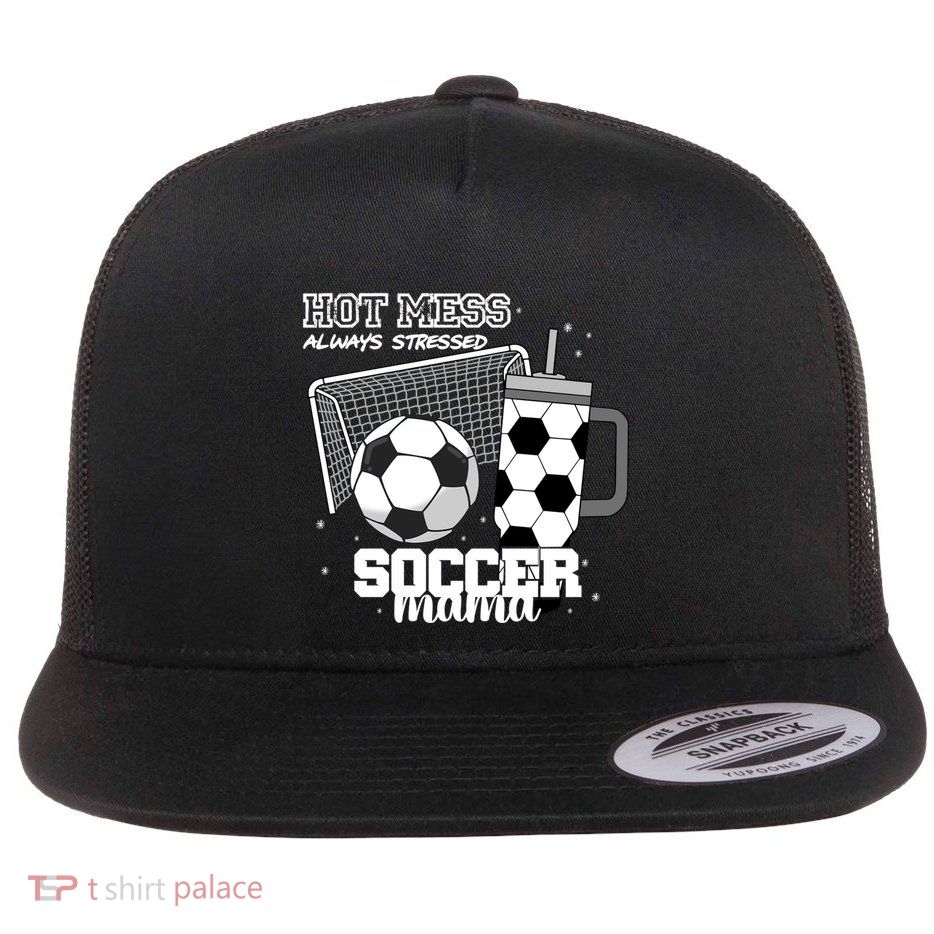 Soccer Mama Hot Mess Always Stressed Funny Soccer Mom Gift Flat Bill Trucker Hat