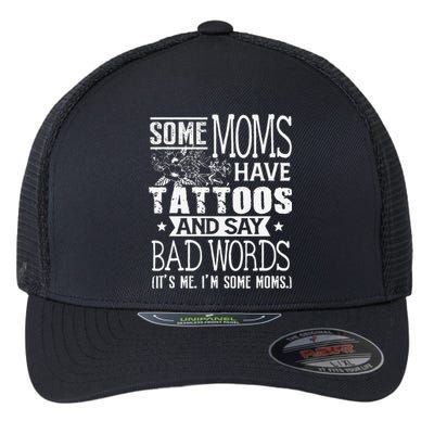 Some Moms Have Tattoos & Say Bad Words Mom Life Motherhood Flexfit Unipanel Trucker Cap