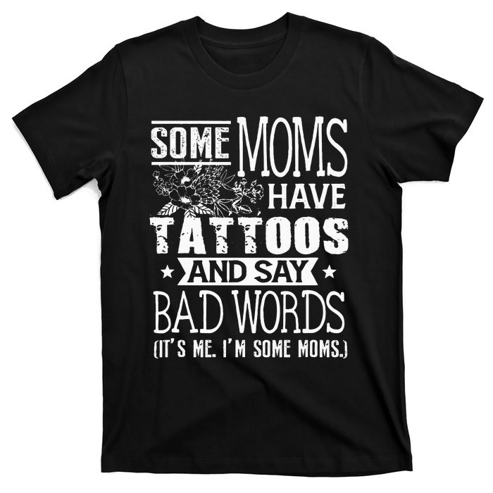 Some Moms Have Tattoos & Say Bad Words Mom Life Motherhood T-Shirt