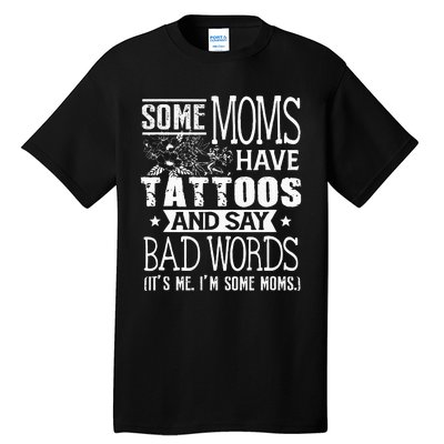 Some Moms Have Tattoos & Say Bad Words Mom Life Motherhood Tall T-Shirt