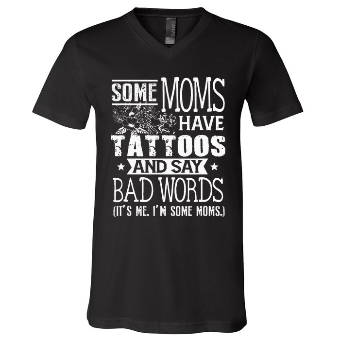 Some Moms Have Tattoos & Say Bad Words Mom Life Motherhood V-Neck T-Shirt