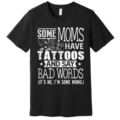 Some Moms Have Tattoos & Say Bad Words Mom Life Motherhood Premium T-Shirt