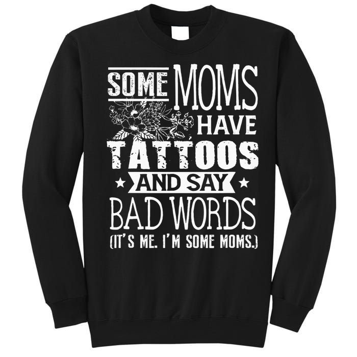 Some Moms Have Tattoos & Say Bad Words Mom Life Motherhood Tall Sweatshirt