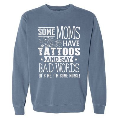 Some Moms Have Tattoos & Say Bad Words Mom Life Motherhood Garment-Dyed Sweatshirt