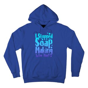 Soap Maker I Stopped Soap Making For This Soap Dealer Funny Gift Hoodie