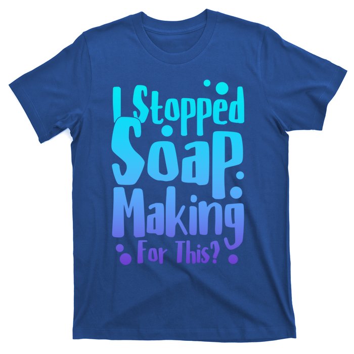 Soap Maker I Stopped Soap Making For This Soap Dealer Funny Gift T-Shirt