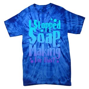 Soap Maker I Stopped Soap Making For This Soap Dealer Funny Gift Tie-Dye T-Shirt