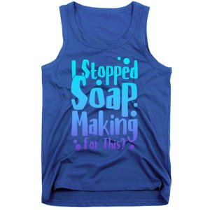 Soap Maker I Stopped Soap Making For This Soap Dealer Funny Gift Tank Top