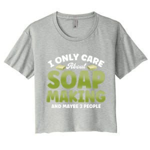 Soap Maker I Only Care About Soap Making Soap Dealer Gift Women's Crop Top Tee