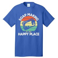 Soap Making Is My Happy Place Soap Maker Homemade Soap Great Gift Tall T-Shirt