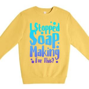 Soap Maker I Stopped Soap Making For This Soap Dealer Gift Premium Crewneck Sweatshirt