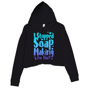 Soap Maker I Stopped Soap Making For This Soap Dealer Gift Crop Fleece Hoodie