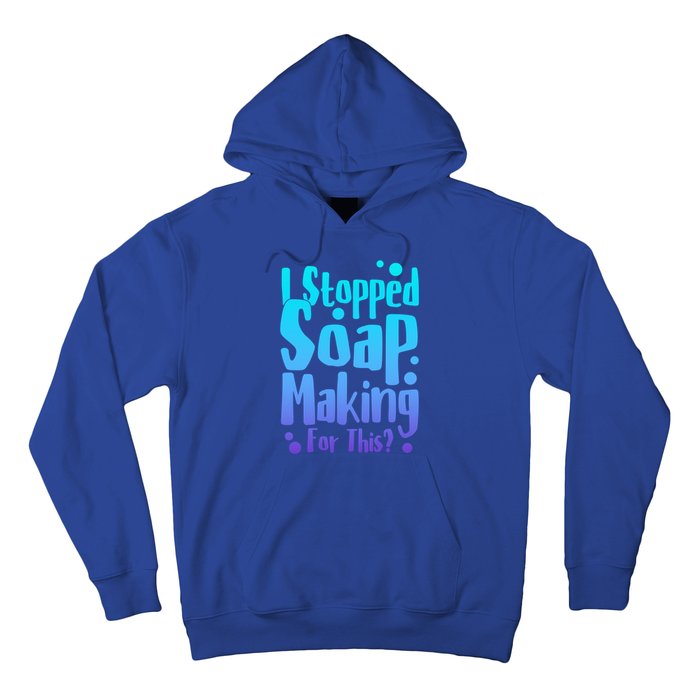 Soap Maker I Stopped Soap Making For This Soap Dealer Gift Hoodie