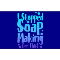 Soap Maker I Stopped Soap Making For This Soap Dealer Gift Bumper Sticker