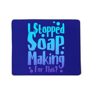 Soap Maker I Stopped Soap Making For This Soap Dealer Gift Mousepad