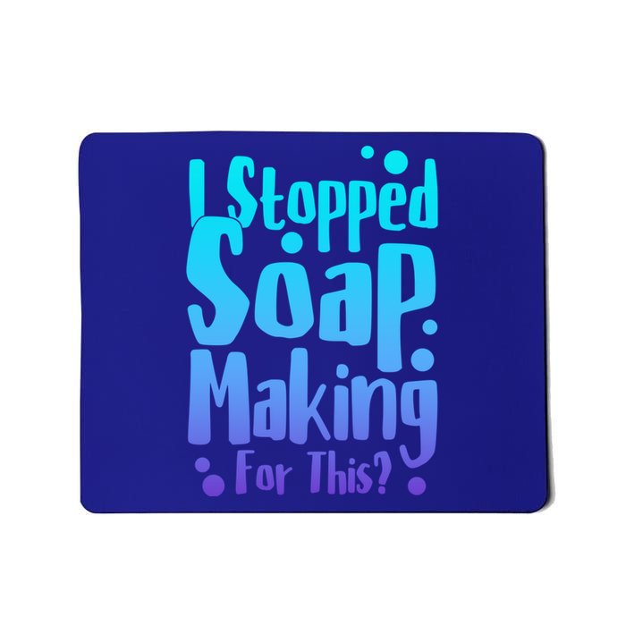 Soap Maker I Stopped Soap Making For This Soap Dealer Gift Mousepad