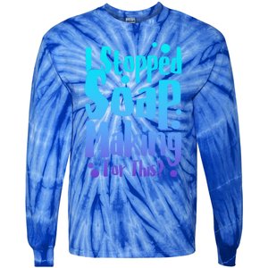 Soap Maker I Stopped Soap Making For This Soap Dealer Gift Tie-Dye Long Sleeve Shirt