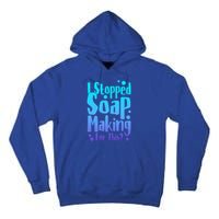 Soap Maker I Stopped Soap Making For This Soap Dealer Gift Tall Hoodie