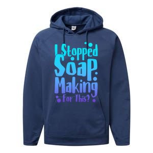 Soap Maker I Stopped Soap Making For This Soap Dealer Gift Performance Fleece Hoodie