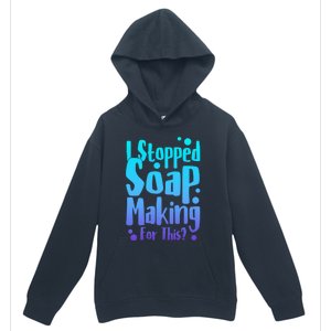 Soap Maker I Stopped Soap Making For This Soap Dealer Gift Urban Pullover Hoodie