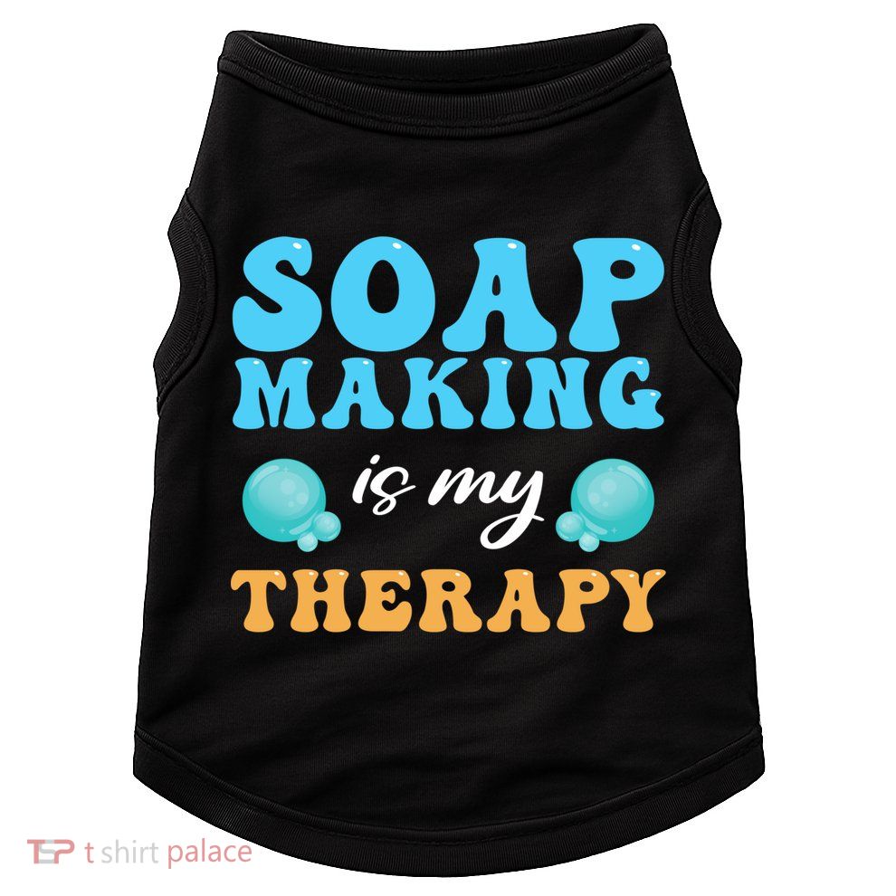 Soap Making Is My Therapy Soap Maker Cute Gift Doggie Tank